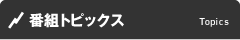 番組トピックス topics